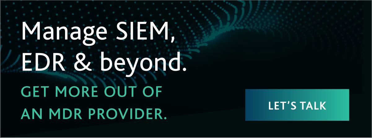 Manage SIEM, EDR, and beyond. Get more out of an MDR provider. Let's talk.